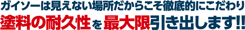 ガイソーは見えない場所だからこそ徹底的にこだわり塗料の耐久性を最大限引き出します!